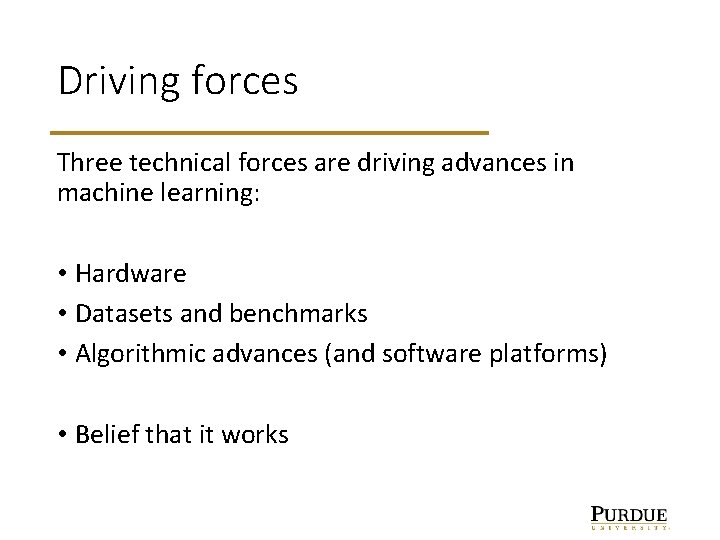 Driving forces Three technical forces are driving advances in machine learning: • Hardware •