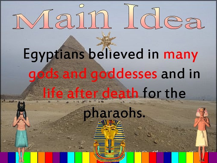 Egyptians believed in many gods and goddesses and in life after death for the