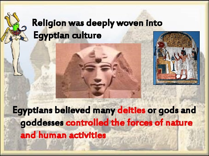 Religion was deeply woven into Egyptian culture Egyptians believed many deities or gods and