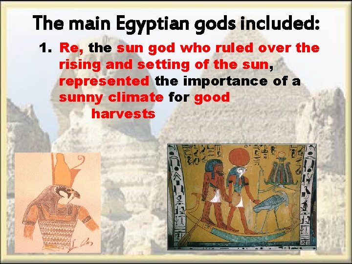 The main Egyptian gods included: 1. Re, the sun god who ruled over the