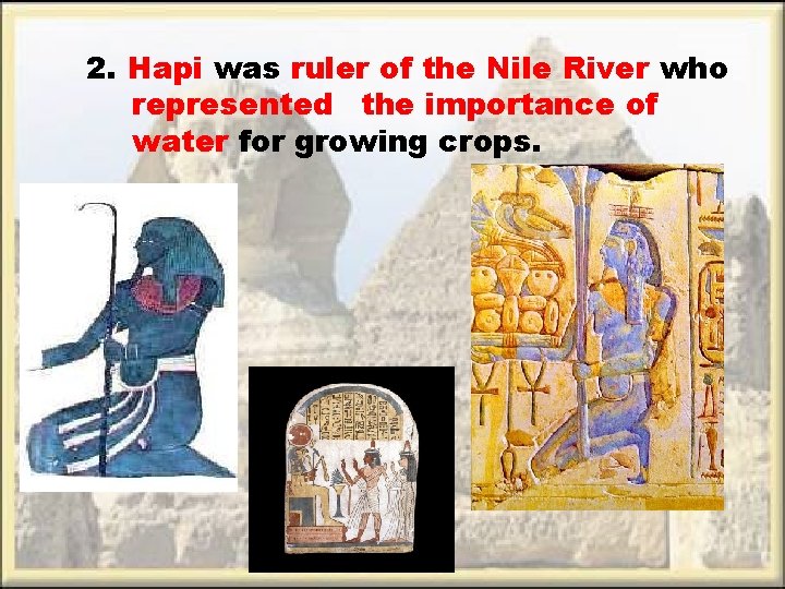 2. Hapi was ruler of the Nile River who represented the importance of water