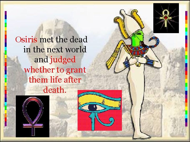 Osiris met the dead in the next world and judged whether to grant them
