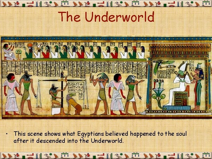 The Underworld • This scene shows what Egyptians believed happened to the soul after