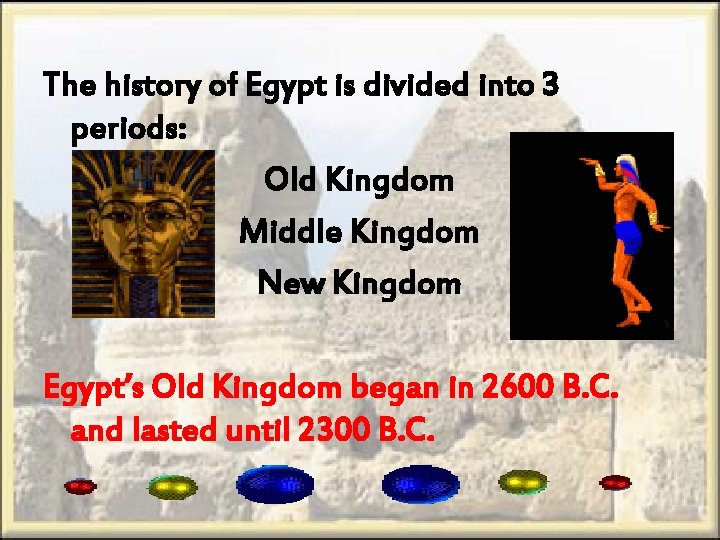 The history of Egypt is divided into 3 periods: Old Kingdom Middle Kingdom New