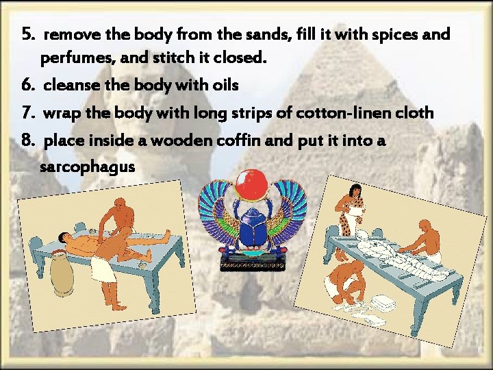 5. remove the body from the sands, fill it with spices and perfumes, and