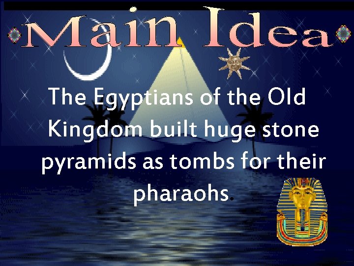 The Egyptians of the Old Kingdom built huge stone pyramids as tombs for their