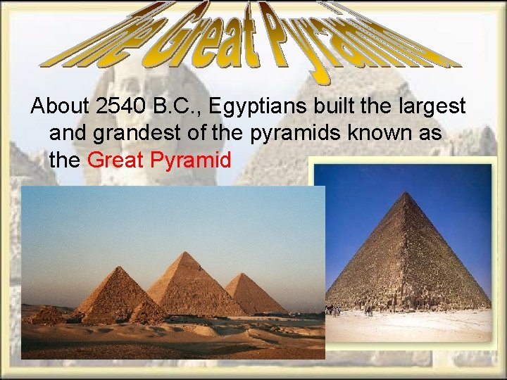 About 2540 B. C. , Egyptians built the largest and grandest of the pyramids