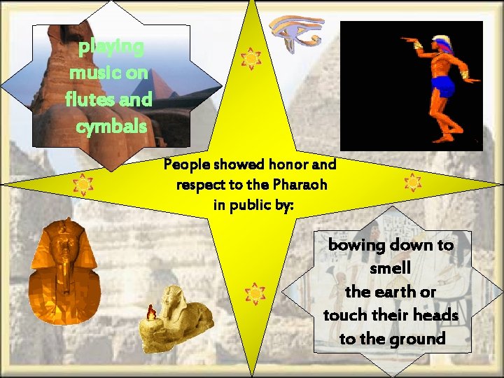 playing music on flutes and cymbals People showed honor and respect to the Pharaoh