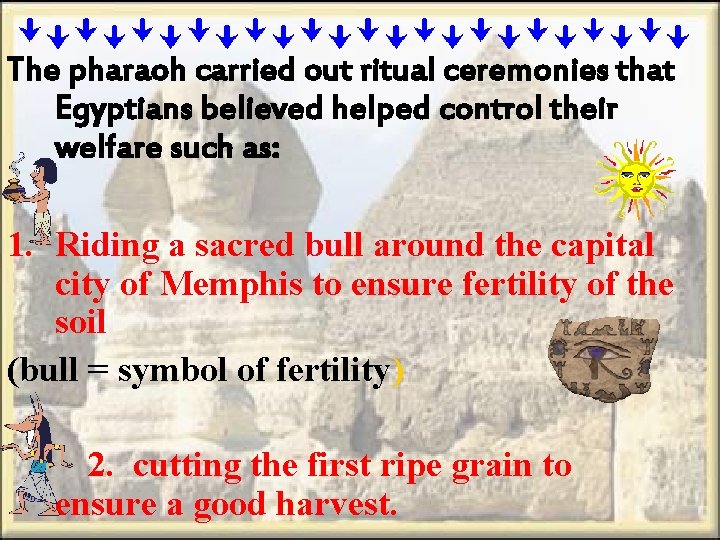 The pharaoh carried out ritual ceremonies that Egyptians believed helped control their welfare such