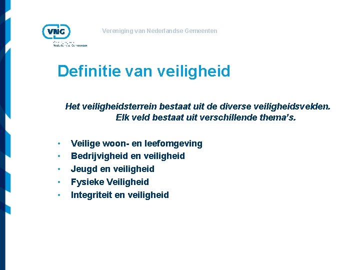 Vereniging van Nederlandse Gemeenten Definitie van veiligheid Het veiligheidsterrein bestaat uit de diverse veiligheidsvelden.