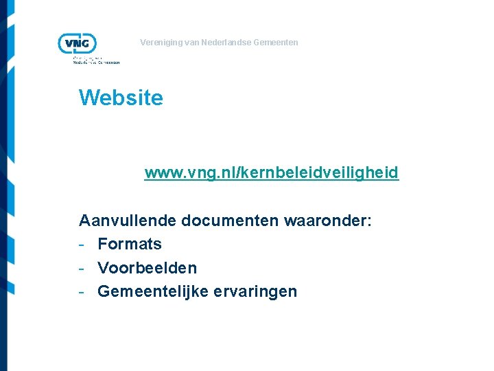 Vereniging van Nederlandse Gemeenten Website www. vng. nl/kernbeleidveiligheid Aanvullende documenten waaronder: - Formats -