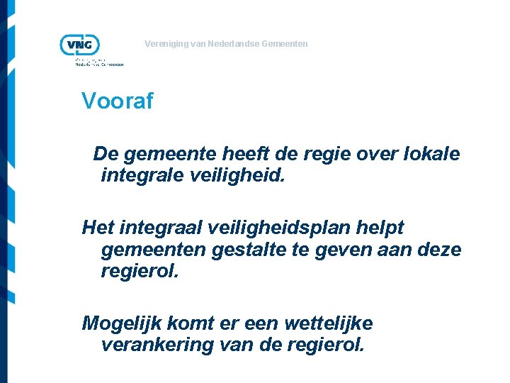 Vereniging van Nederlandse Gemeenten Vooraf De gemeente heeft de regie over lokale integrale veiligheid.