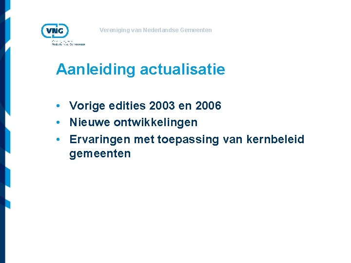 Vereniging van Nederlandse Gemeenten Aanleiding actualisatie • Vorige edities 2003 en 2006 • Nieuwe