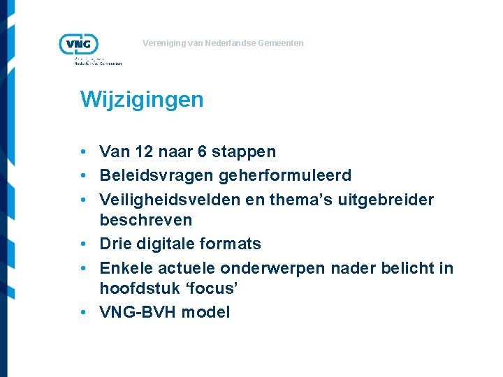 Vereniging van Nederlandse Gemeenten Wijzigingen • Van 12 naar 6 stappen • Beleidsvragen geherformuleerd