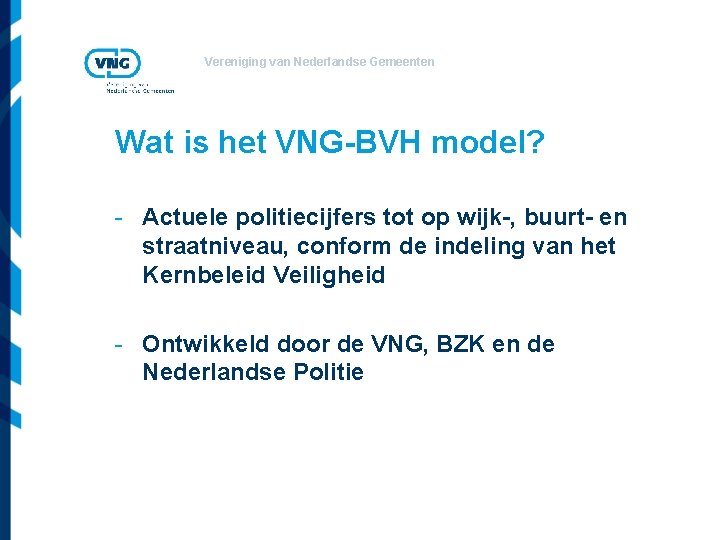 Vereniging van Nederlandse Gemeenten Wat is het VNG-BVH model? - Actuele politiecijfers tot op