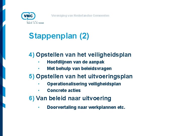 Vereniging van Nederlandse Gemeenten Stappenplan (2) 4) Opstellen van het veiligheidsplan • • Hoofdlijnen