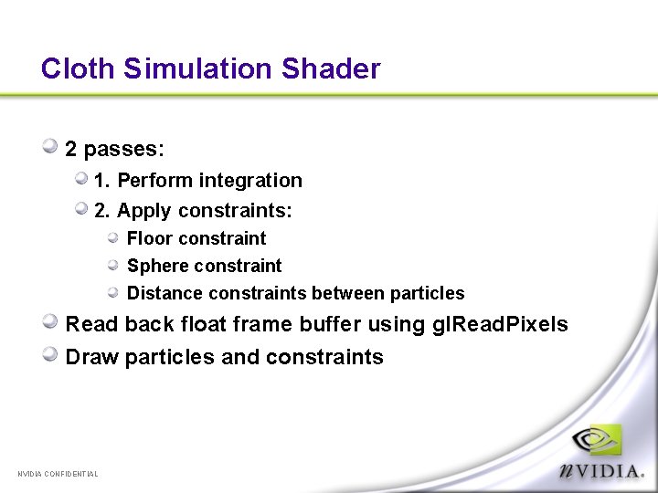 Cloth Simulation Shader 2 passes: 1. Perform integration 2. Apply constraints: Floor constraint Sphere