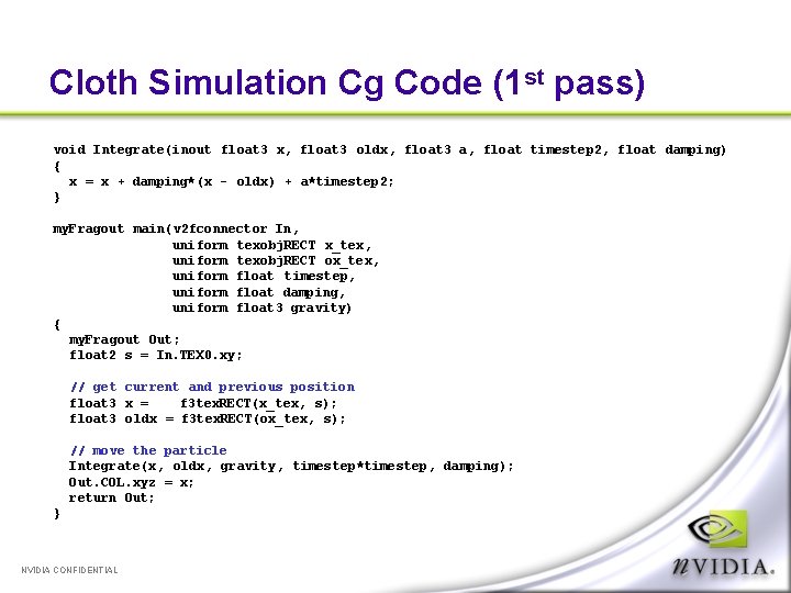 Cloth Simulation Cg Code (1 st pass) void Integrate(inout float 3 x, float 3