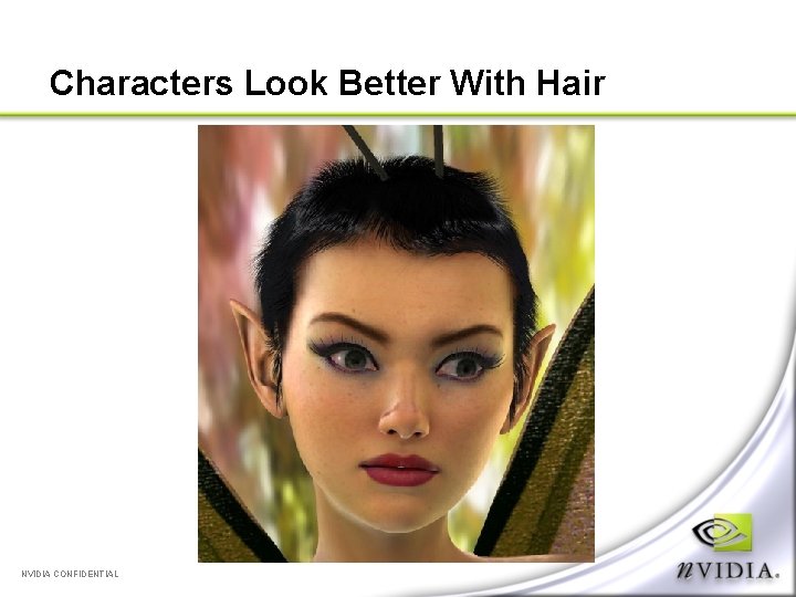 Characters Look Better With Hair NVIDIA CONFIDENTIAL 