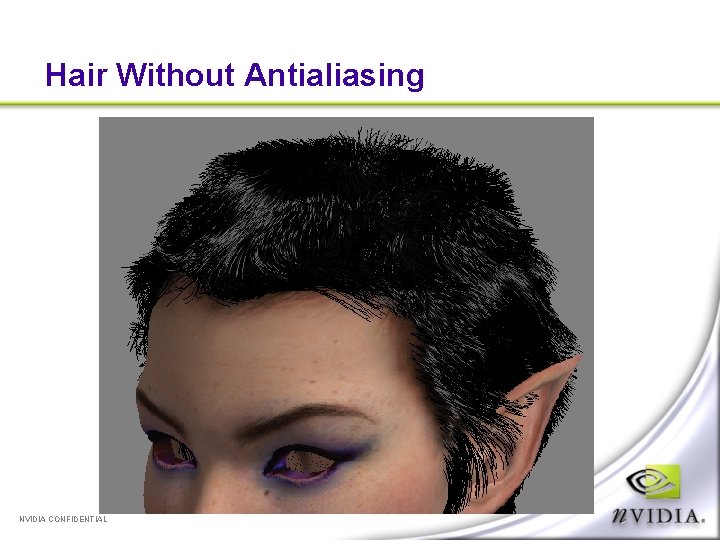 Hair Without Antialiasing NVIDIA CONFIDENTIAL 