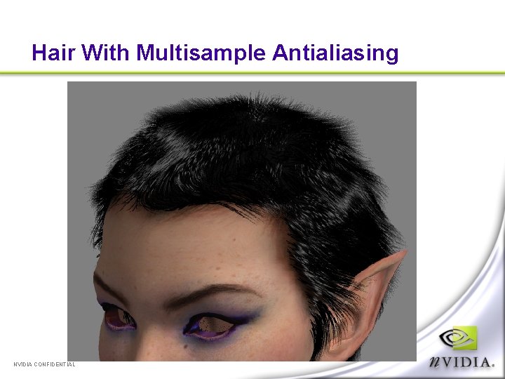 Hair With Multisample Antialiasing NVIDIA CONFIDENTIAL 