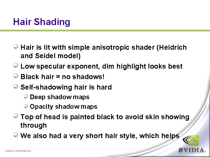 Hair Shading Hair is lit with simple anisotropic shader (Heidrich and Seidel model) Low