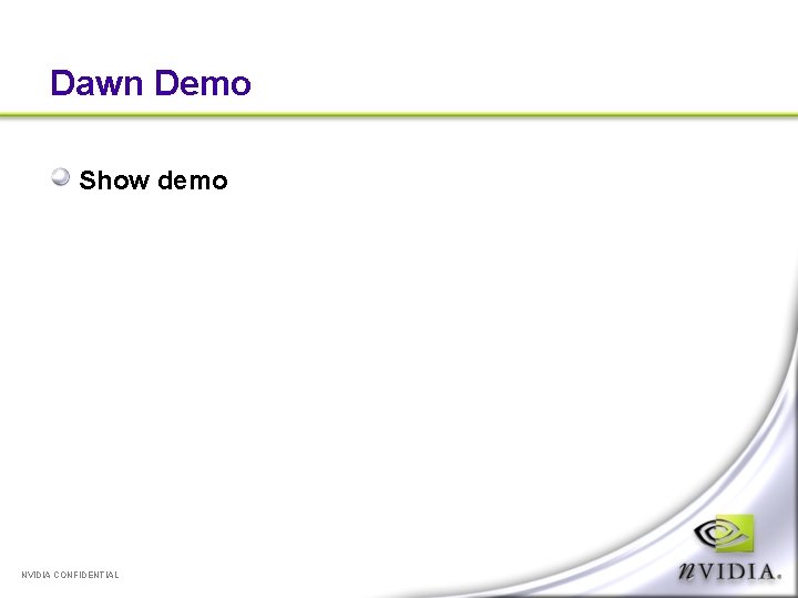 Dawn Demo Show demo NVIDIA CONFIDENTIAL 