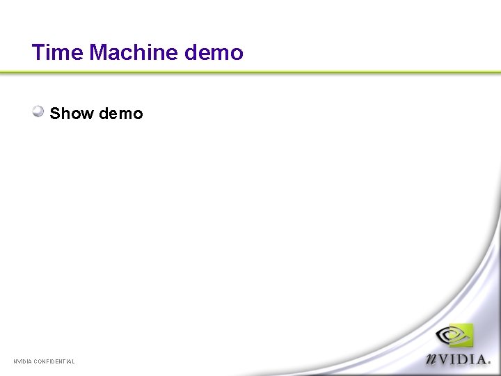 Time Machine demo Show demo NVIDIA CONFIDENTIAL 