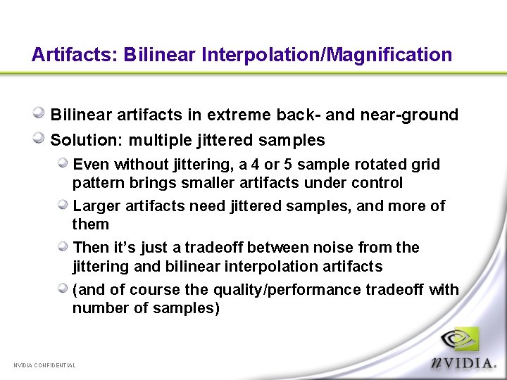 Artifacts: Bilinear Interpolation/Magnification Bilinear artifacts in extreme back- and near-ground Solution: multiple jittered samples