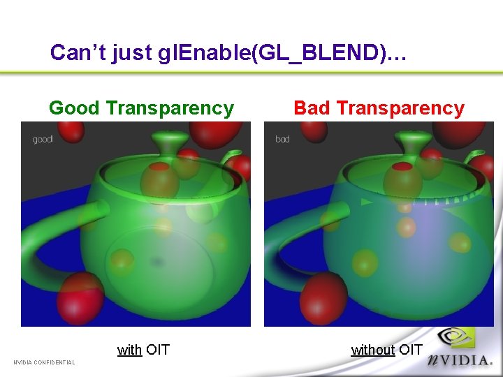 Can’t just gl. Enable(GL_BLEND)… Good Transparency with OIT NVIDIA CONFIDENTIAL Bad Transparency without OIT
