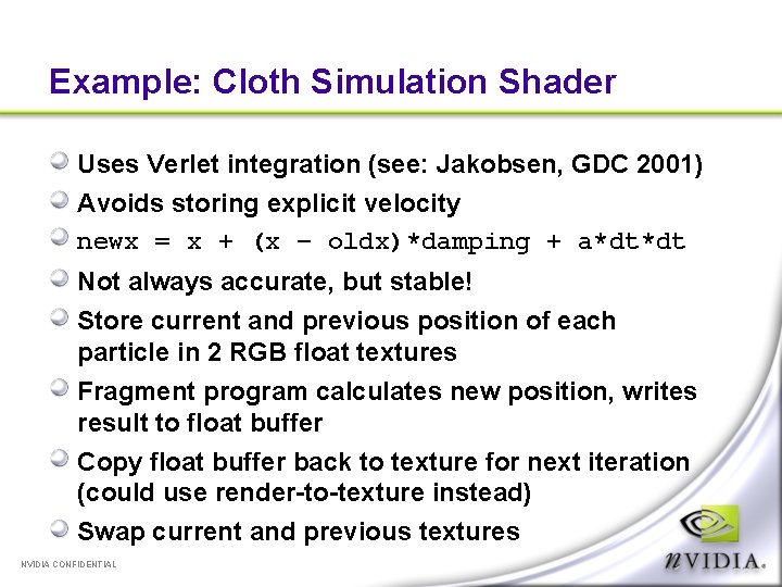 Example: Cloth Simulation Shader Uses Verlet integration (see: Jakobsen, GDC 2001) Avoids storing explicit