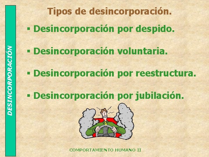 Tipos de desincorporación. DESINCORPORACIÓN § Desincorporación por despido. § Desincorporación voluntaria. § Desincorporación por