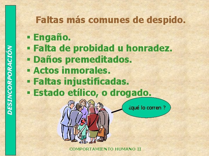 DESINCORPORACIÓN Faltas más comunes de despido. § Engaño. § Falta de probidad u honradez.