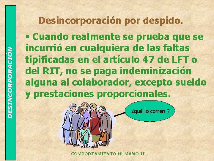 DESINCORPORACIÓN Desincorporación por despido. § Cuando realmente se prueba que se incurrió en cualquiera