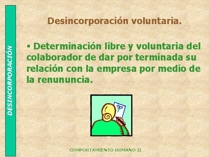 DESINCORPORACIÓN Desincorporación voluntaria. § Determinación libre y voluntaria del colaborador de dar por terminada