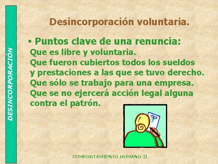 Desincorporación voluntaria. DESINCORPORACIÓN § Puntos clave de una renuncia: Que es libre y voluntaria.