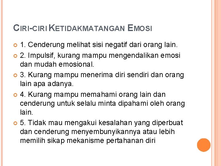 CIRI-CIRI KETIDAKMATANGAN EMOSI 1. Cenderung melihat sisi negatif dari orang lain. 2. Impulsif, kurang