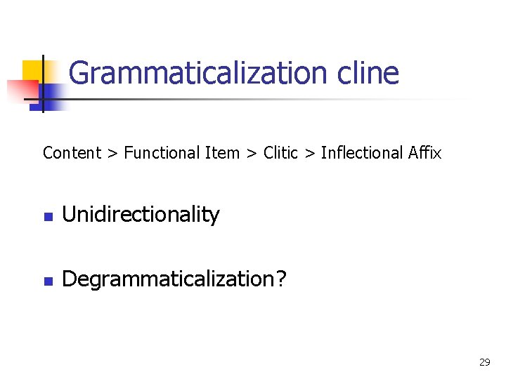 Grammaticalization cline Content > Functional Item > Clitic > Inflectional Affix n Unidirectionality n