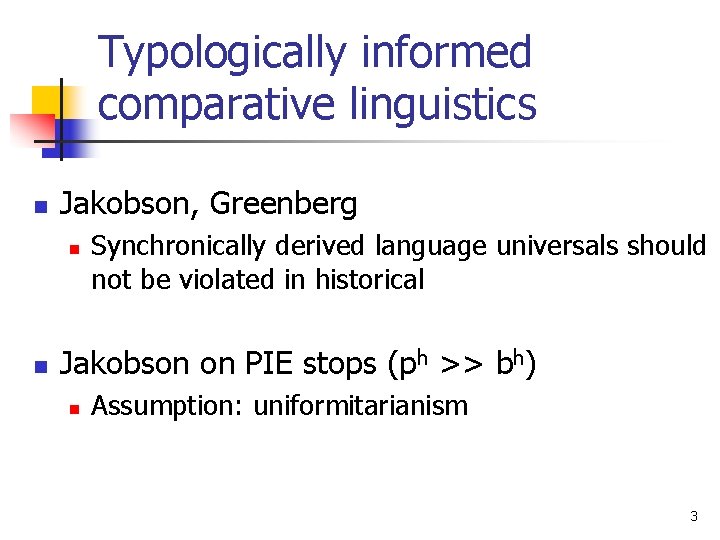 Typologically informed comparative linguistics n Jakobson, Greenberg n n Synchronically derived language universals should