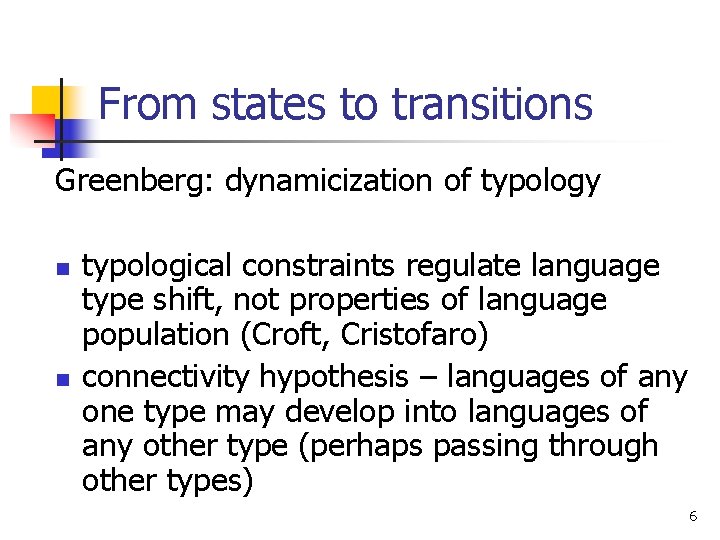 From states to transitions Greenberg: dynamicization of typology n n typological constraints regulate language