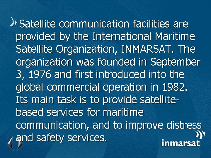 Satellite communication facilities are provided by the International Maritime Satellite Organization, INMARSAT. The organization