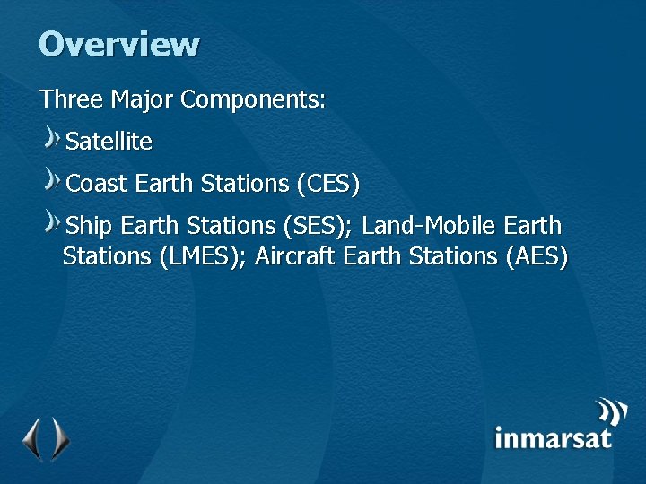 Overview Three Major Components: Satellite Coast Earth Stations (CES) Ship Earth Stations (SES); Land-Mobile