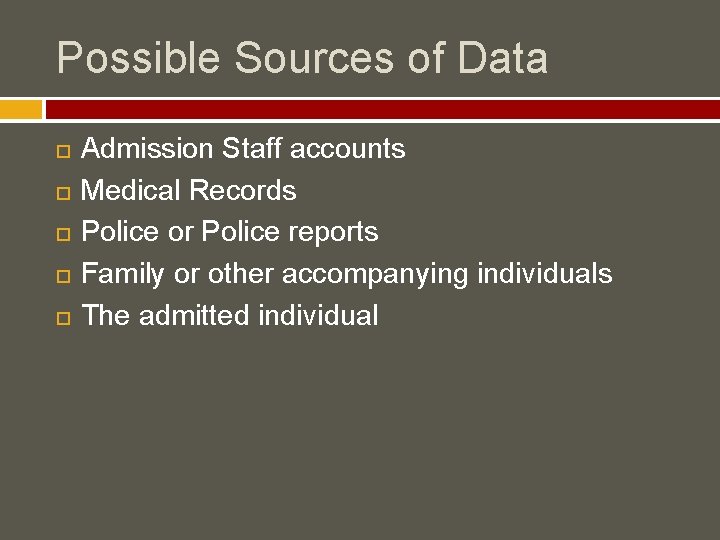 Possible Sources of Data Admission Staff accounts Medical Records Police or Police reports Family