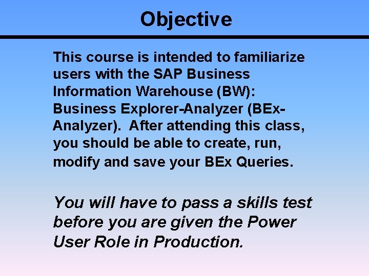 Objective This course is intended to familiarize users with the SAP Business Information Warehouse