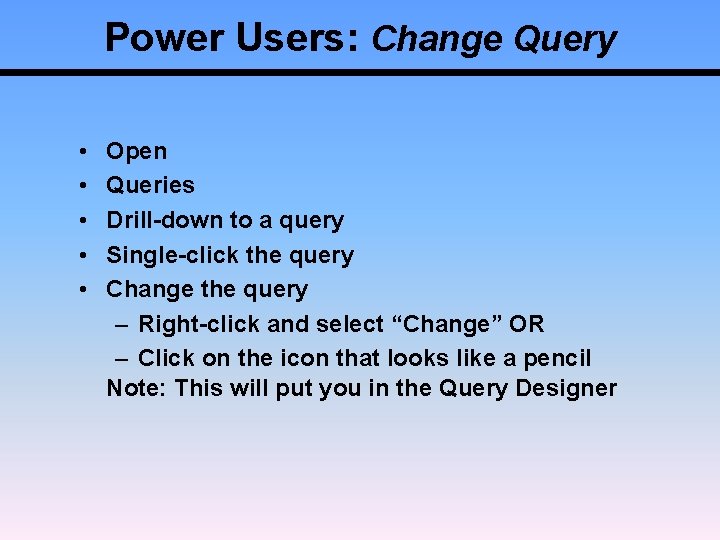 Power Users: Change Query • • • Open Queries Drill-down to a query Single-click