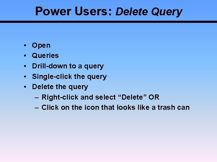 Power Users: Delete Query • • • Open Queries Drill-down to a query Single-click