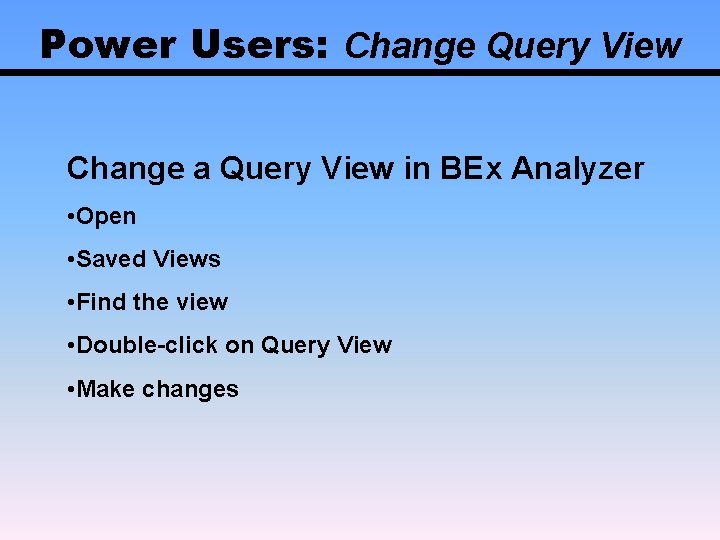 Power Users: Change Query View Change a Query View in BEx Analyzer • Open