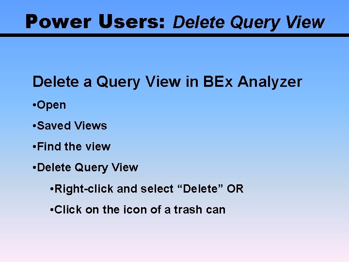 Power Users: Delete Query View Delete a Query View in BEx Analyzer • Open