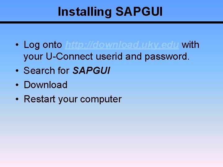 Installing SAPGUI • Log onto http: //download. uky. edu with your U-Connect userid and