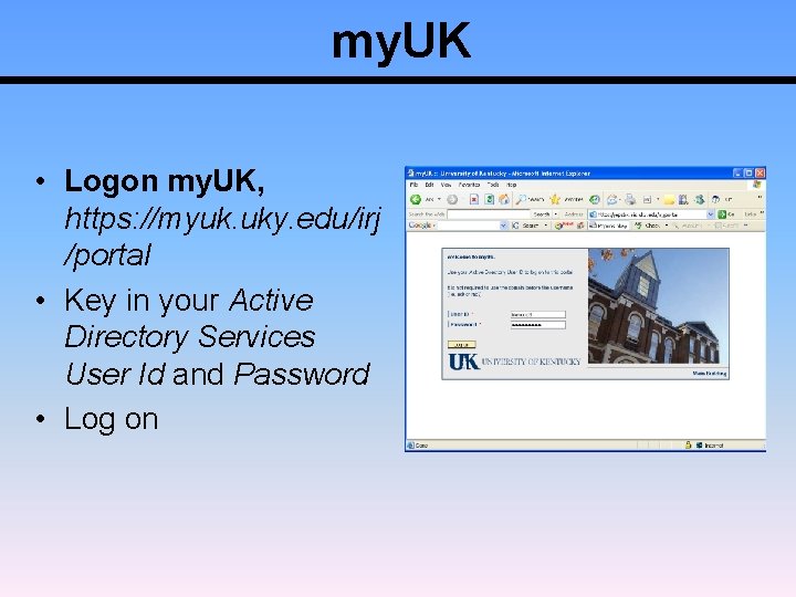 my. UK • Logon my. UK, https: //myuk. uky. edu/irj /portal • Key in